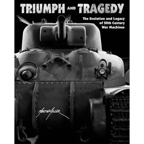 Triumph and Tragedy: The Evolution and Legacy of 20th Century War Machines - Hardcover