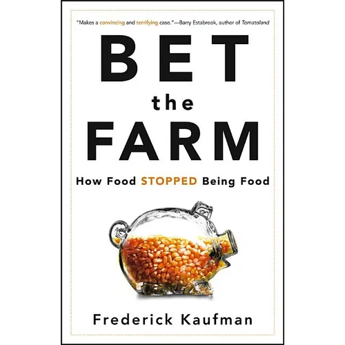 Bet the Farm: How Food Stopped Being Food - Hardcover