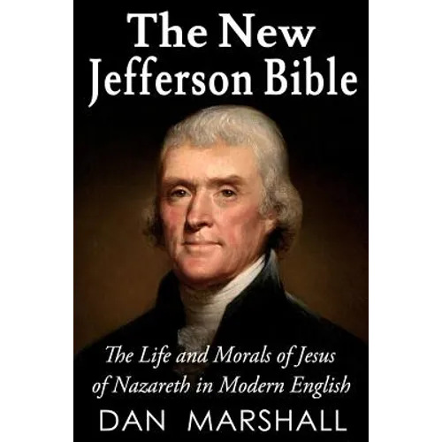 The New Jefferson Bible: The Life and Morals of Jesus of Nazareth in Modern English - Paperback