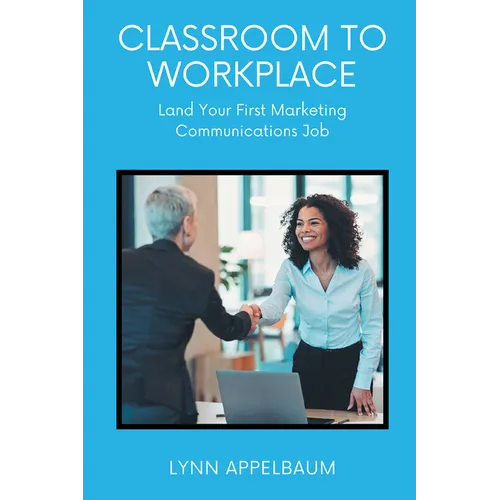 Classroom to Workplace: Land Your First Marketing Communications Job - Paperback