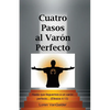 Cuatro Pasos al Varon Perfecto: Una nueva perspectiva sobre la carta de Pablo a los Efesios - Paperback