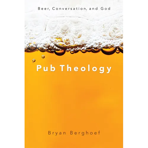 Pub Theology: Beer, Conversation, and God - Hardcover