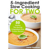 5 Ingredient Slow Cooking for Two: 50 Healthy Two-Serving 5 Ingredient Slow Cooker Recipes - Paperback