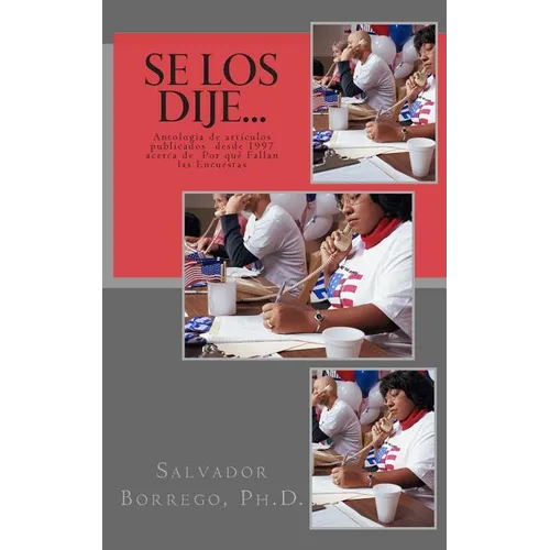 Se los dije...: Antología de artículos publicados desde 1997, acerca de Por qué Fallan las Encuestas - Paperback