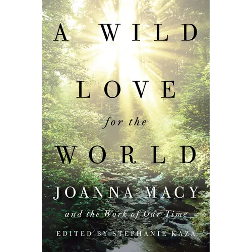 A Wild Love for the World: Joanna Macy and the Work of Our Time - Paperback
