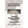 Question-Based Bible Study Guide -- Twelve Extraordinary Women: Good Questions Have Groups Talking - Paperback