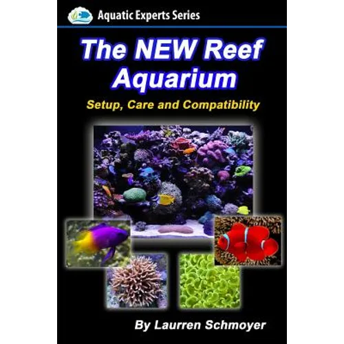The New Reef Aquarium: Setup, Care and Compatibility (+ Free Bonus Material) - Paperback