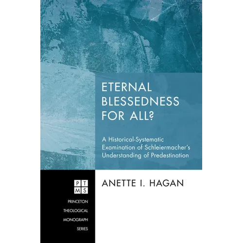 Eternal Blessedness for All?: A Historical-Systematic Examination of Schleiermacher's Understanding of Predestination - Hardcover