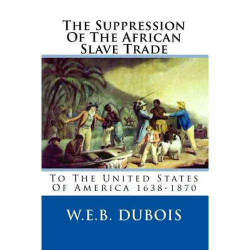 The Suppression Of The African Slave Trade: To The United States Of America 1638-1870 - Paperback
