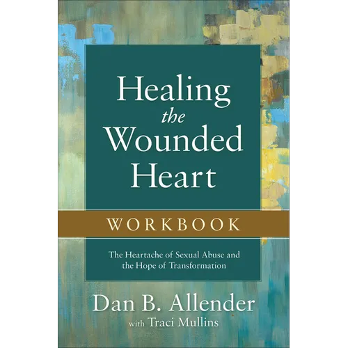 Healing the Wounded Heart Workbook: The Heartache of Sexual Abuse and the Hope of Transformation - Paperback