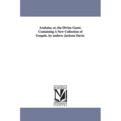 Arabula; or, the Divine Guest. Containing A New Collection of Gospels. by andrew Jackson Davis. - Paperback