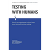 Testing with Humans: How to Use Experiments to Drive Faster, More Informed Decision Making. - Paperback