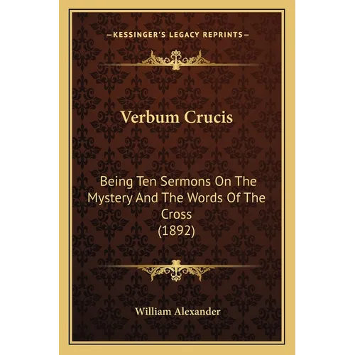 Verbum Crucis: Being Ten Sermons On The Mystery And The Words Of The Cross (1892) - Paperback
