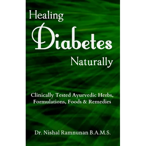 Healing Diabetes Naturally: Clinically Tested Ayurvedic Herbs, Formulations, Foods & Remedies - Paperback