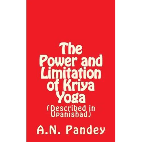 The Power and Limitation of Kriya Yoga: Described in Upanishad - Paperback