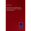 Discourses on the True Definition of the Church, One, Holy, Catholic, and Apostolic, and Kindred Subjects - Hardcover