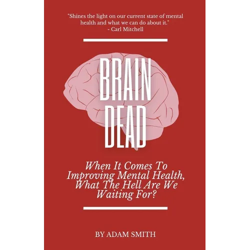 Brain Dead: When It Comes To Improving Mental Health, What The Hell Are We Waiting For? - Paperback