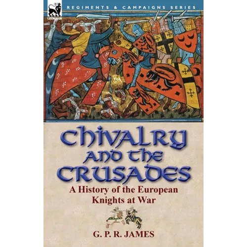 Chivalry and the Crusades: A History of the European Knights at War - Paperback