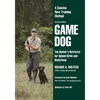 Game Dog: The Hunter's Retriever for Upland Birds and Waterfowl-A Concise New Training Method - Paperback
