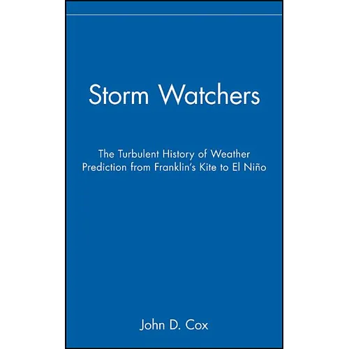 Storm Watchers: The Turbulent History of Weather Prediction from Franklin's Kite to El Nino - Hardcover