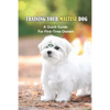 Training Your Maltese Dog: A Quick Guide For First-Time Owners: Maltese Breed Characteristic - Paperback