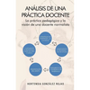 Analisis de Una Practica Docente: La Practica Pedagogica y La Vision de Una Docente Normalista - Paperback
