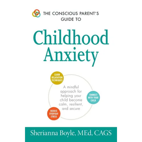The Conscious Parent's Guide to Childhood Anxiety: A Mindful Approach for Helping Your Child Become Calm, Resilient, and Secure - Paperback