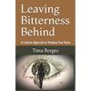 Leaving Bitterness Behind: A Catholic Approach to Healing Past Hurts - Paperback