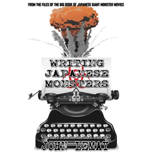 Writing Japanese Monsters: From the Files of the Big Book of Japanese Giant Monster Movies - Paperback