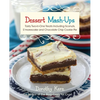 Dessert Mash-Ups: Tasty Two-In-One Treats Including Sconuts, s'Morescake, Chocolate Chip Cookie Pie and Many More - Paperback