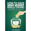 How To Save Money Without Really Trying: A Step-by-Step Guide To Saving $1,000 Per Month - Paperback