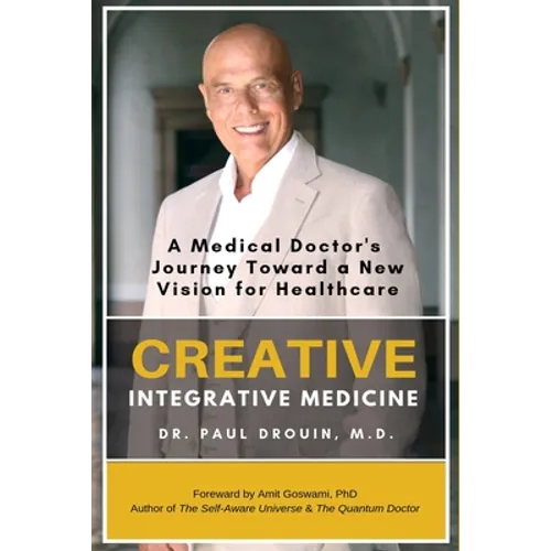 Creative Integrative Medicine: A Medical Doctor's Journey Toward a New Vision of Healthcare - Paperback