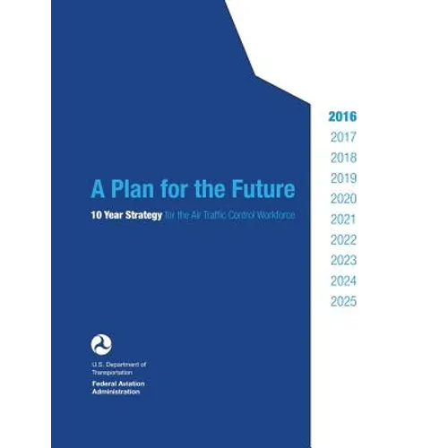 A Plan for the Future: 10 Year Strategy for the Air Traffic Control Workforce - Paperback
