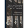 Greek and Roman Stoicism and Some of Its Disciples: Epictetus, Seneca and Marcus Aurelius - Paperback