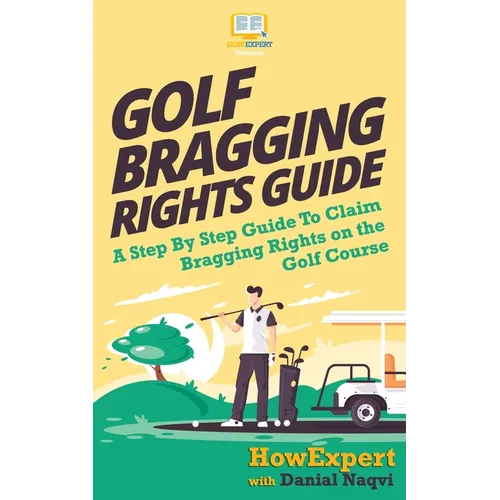 Golf Bragging Rights Guide: A Step By Step Guide To Claim Bragging Rights on the Golf Course - Paperback