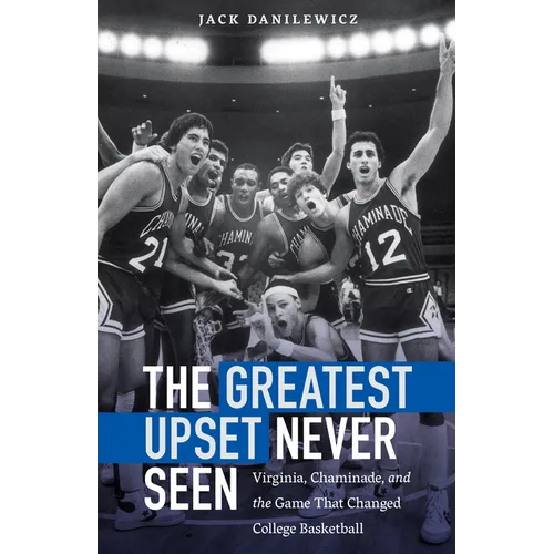 The Greatest Upset Never Seen: Virginia, Chaminade, and the Game That Changed College Basketball - Hardcover