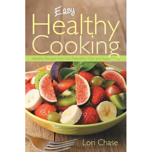 Easy Healthy Cooking: Healthy Recipes from the Paleolithic Diet and Superfoods - Paperback