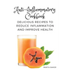 Anti-Inflammatory Cookbook: Delicious Recipes to Reduce Inflammation and Improve Health - Paperback
