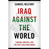 Iraq Against the World: Saddam, America, and the Post-Cold War Order - Hardcover