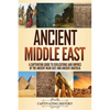 Ancient Middle East: A Captivating Guide to Civilizations and Empires of the Ancient Near East and Ancient Anatolia - Paperback