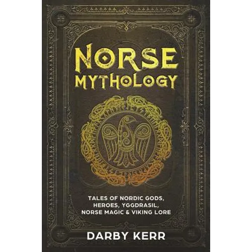 Norse Mythology: Tales of Nordic Gods, Heroes, Yggdrasil, Norse Magic & Viking Lore. - Paperback