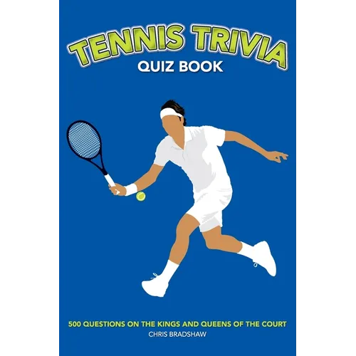 Tennis Trivia Quiz Book: 500 Questions on the Kings and Queens of the Court - Paperback
