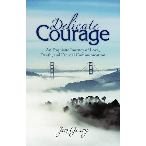 Delicate Courage: An Exquisite Journey of Love, Death, and Eternal Communication - Paperback