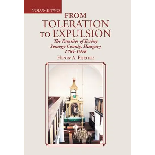 From Toleration to Expulsion: The Families of Ecsény Somogy County, Hungary 1784-1948 - Hardcover