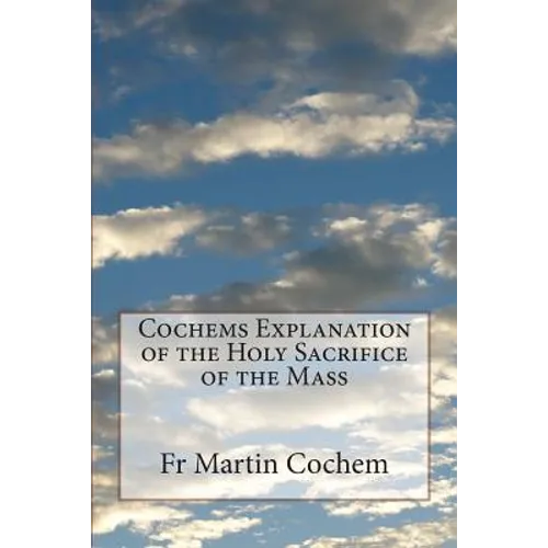 Cochems Explanation of the Holy Sacrifice of the Mass - Paperback