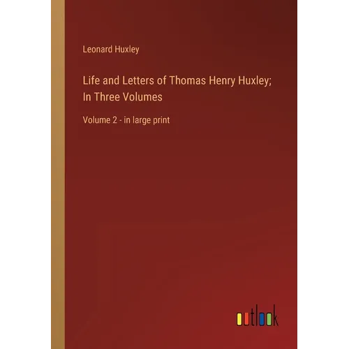 Life and Letters of Thomas Henry Huxley; In Three Volumes: Volume 2 - in large print - Paperback