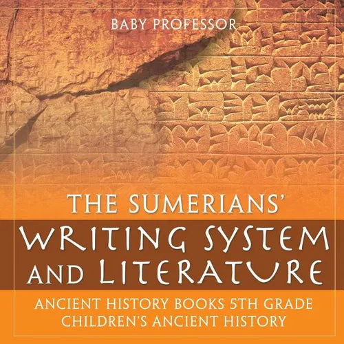 The Sumerians' Writing System and Literature - Ancient History Books 5th Grade Children's Ancient History - Paperback
