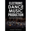 Electronic Dance Music Production: The Advanced Guide On How to Produce Music for EDM Producers - Paperback