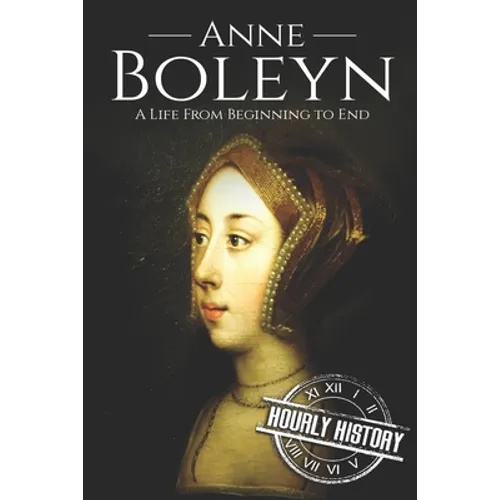 Anne Boleyn: A Life From Beginning to End - Paperback