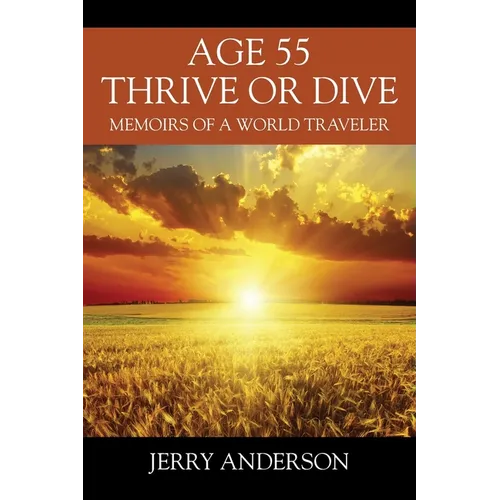 Age 55 Thrive or Dive: Memoirs of a World Traveler - Paperback